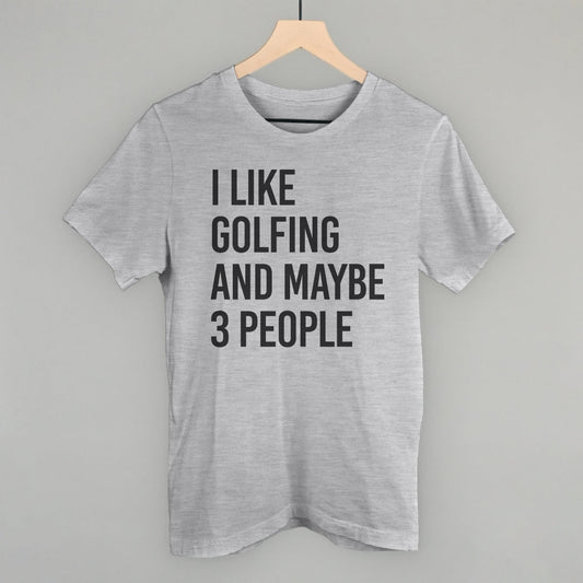 I Like Golfing and Maybe 3 People Graphic Apparel