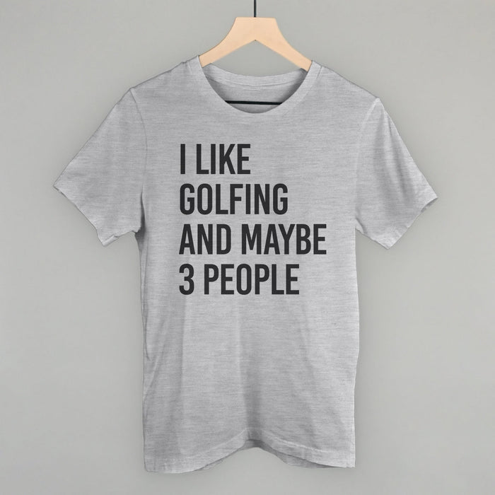 I Like Golfing and Maybe 3 People Graphic Apparel