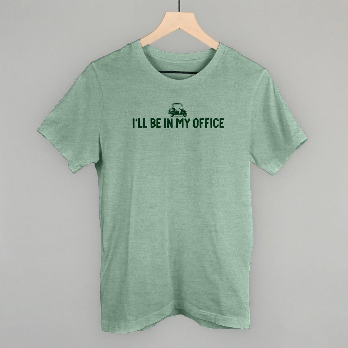 I'll Be In My Office (Golf Cart) - Tee Heather Sage - Club Rehab