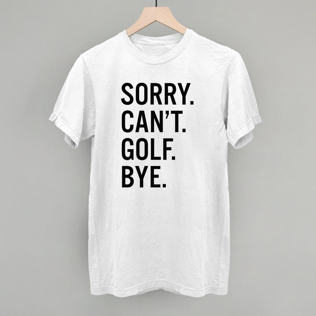 White Sorry Can't Golf Bye T-shirt with stacked black lettering